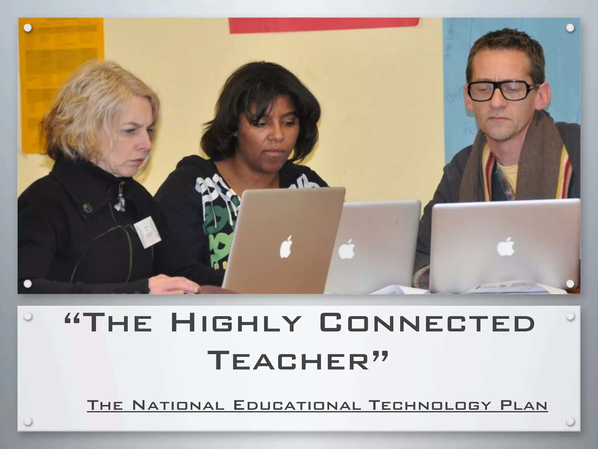 “The Highly Connected
Teacher”
The National Educational Technology Plan
 