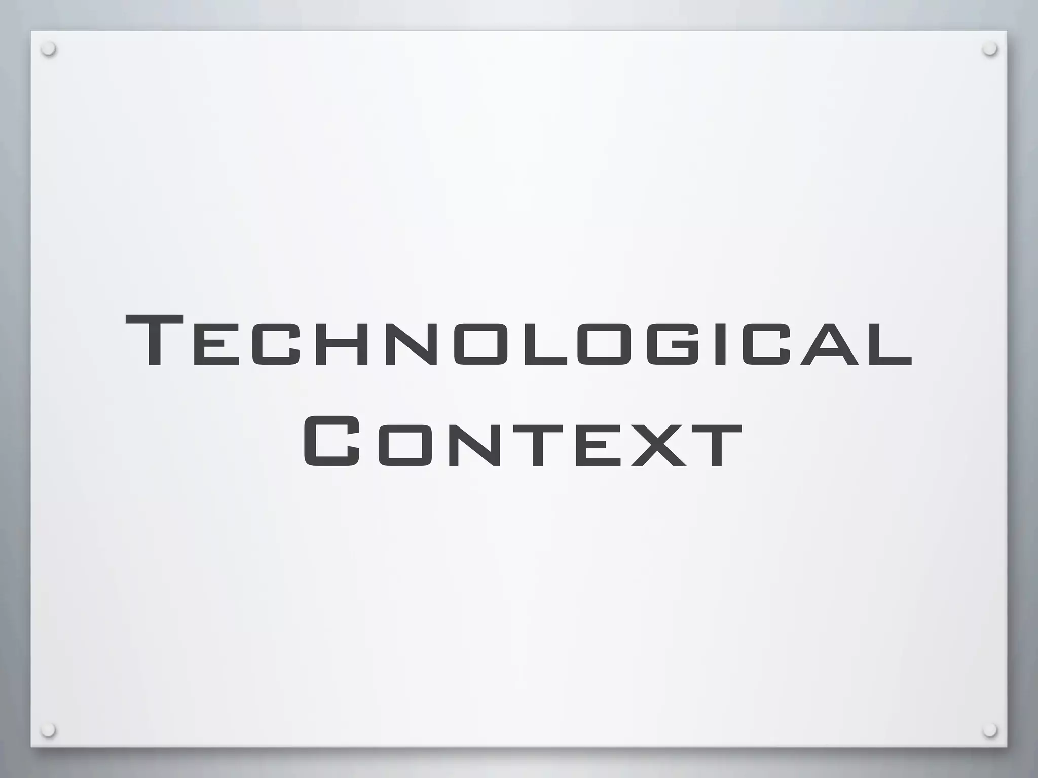Technological
Context
 