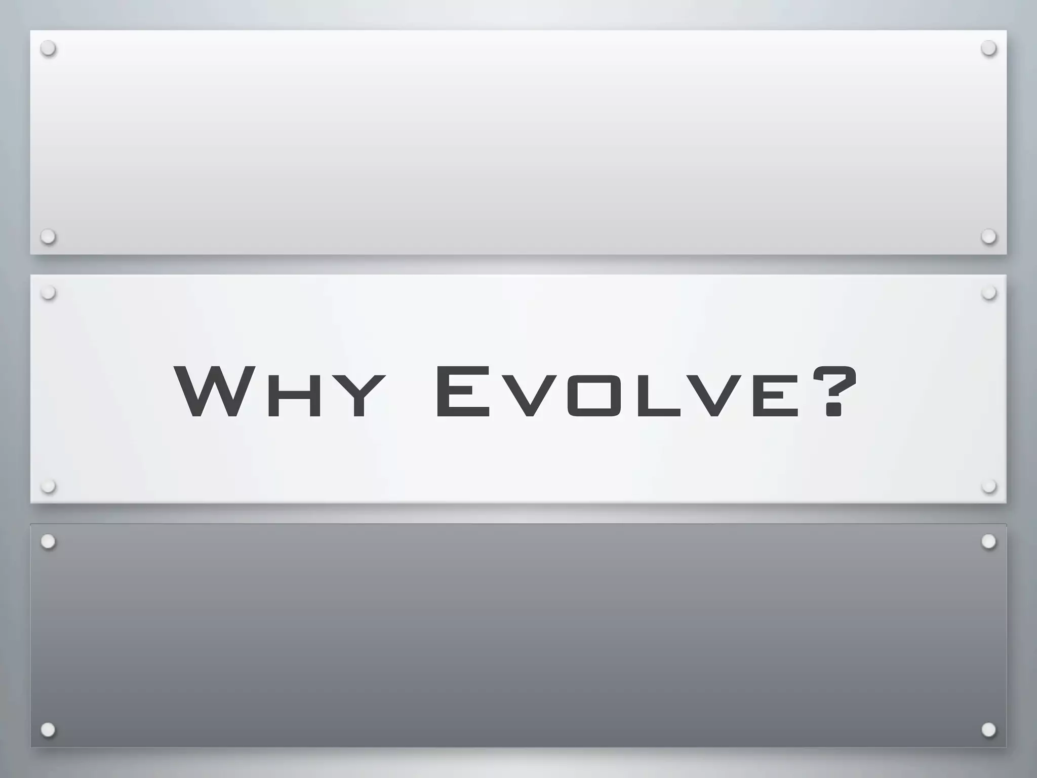 Why Evolve?
 