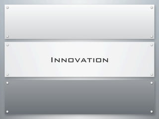 Innovation
 