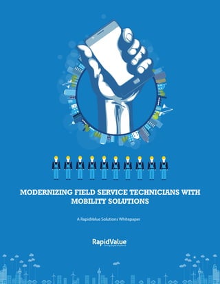 A RapidValue Solutions Whitepaper
MODERNIZING FIELD SERVICE TECHNICIANS WITH
MOBILITY SOLUTIONS
 