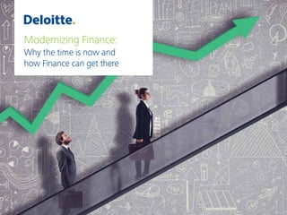 Modernizing Finance:
Why the time is now and
how Finance can get there
 