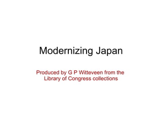 Modernizing Japan Produced by G P Witteveen from the  Library of Congress collections 