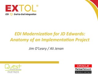 2015
EDI	
  Moderniza.on	
  for	
  JD	
  Edwards:	
  
Anatomy	
  of	
  an	
  Implementa.on	
  Project	
  
Jim	
  O’Leary	
  /	
  Ali	
  Jenan	
  
 