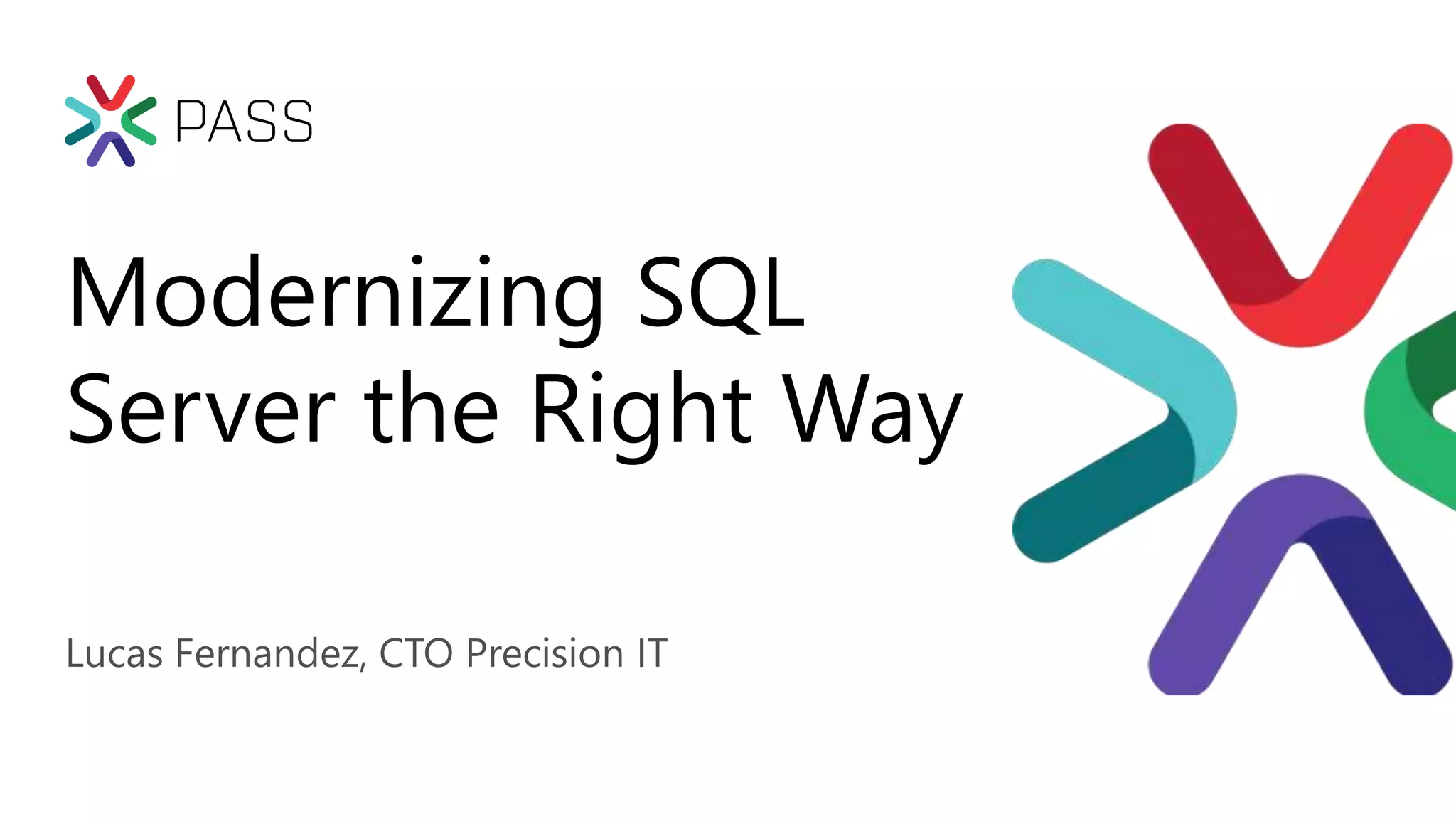 Modernizing SQL
Server the Right Way
Lucas Fernandez, CTO Precision IT
 