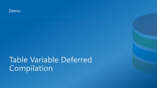 Demo
Table Variable Deferred
Compilation
 