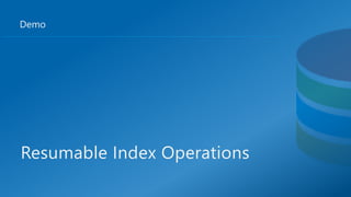 Demo
Resumable Index Operations
 