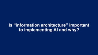 Is “information architecture” important
to implementing AI and why?
 