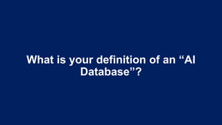 What is your definition of an “AI
Database”?
 