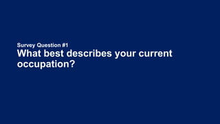 Survey Question #1
What best describes your current
occupation?
 