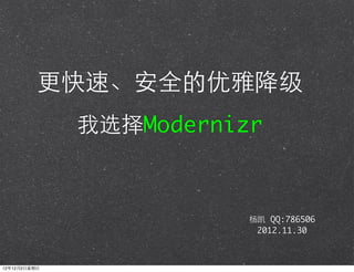 更快速、安全的优雅降级
                我选择Modernizr



                           杨凯 QQ:786506
                            2012.11.30



12年12月2⽇日星期⽇日
 