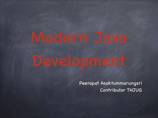 Modern Java
Development
Peerapat Asoktummarungsri
Contributor THJUG
 