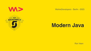 Modern Java
Ron Veen
WeAreDevelopers - Berlin - 2023
 