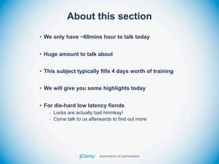 About this section
• We only have ~60mins hour to talk today


• Huge amount to talk about


• This subject typically fills 4 days worth of training


• We will give you some highlights today


• For die-hard low latency fiends
   - Locks are actually bad hmmkay!
   - Come talk to us afterwards to find out more
 