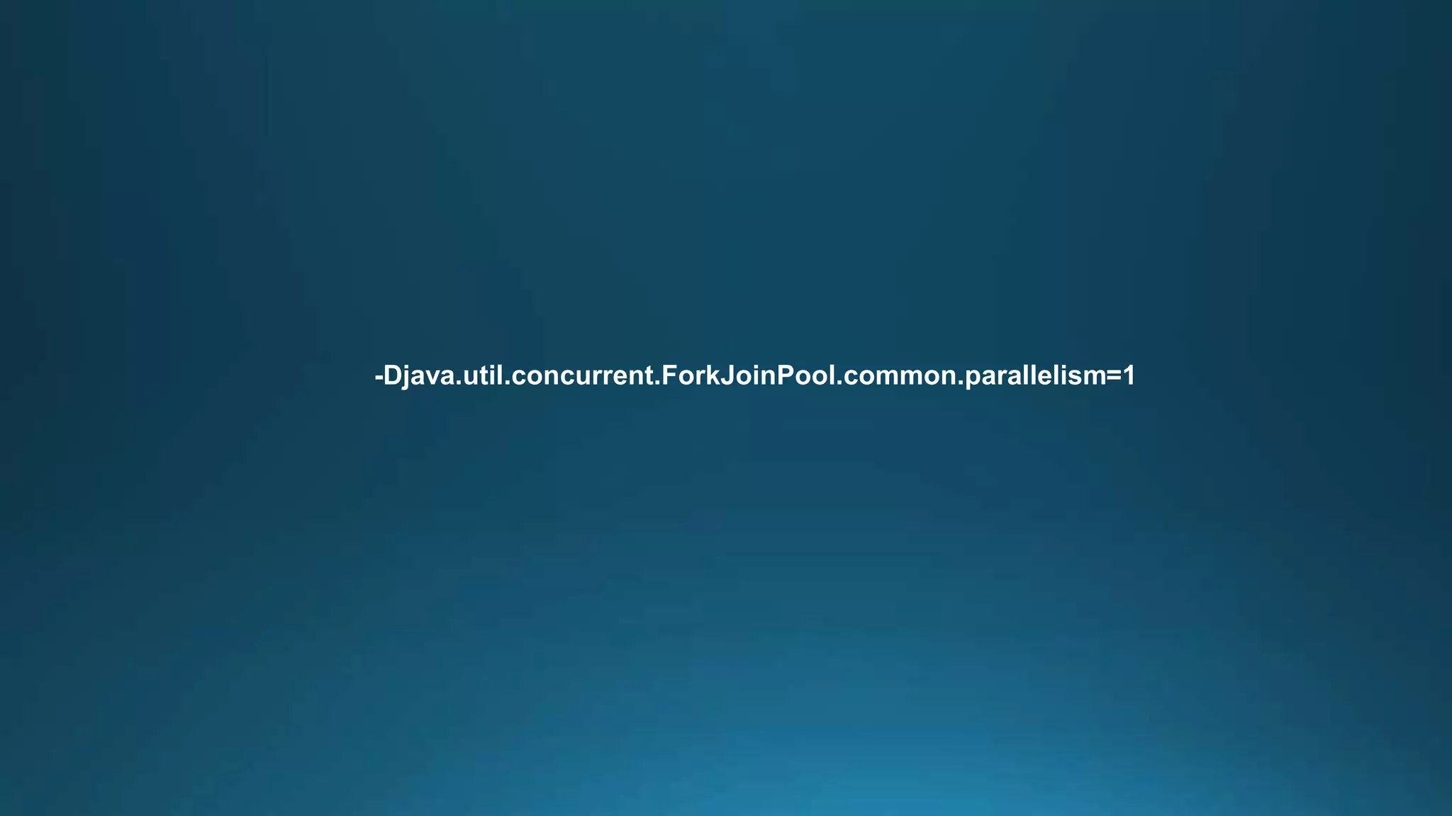 -Djava.util.concurrent.ForkJoinPool.common.parallelism=1
 