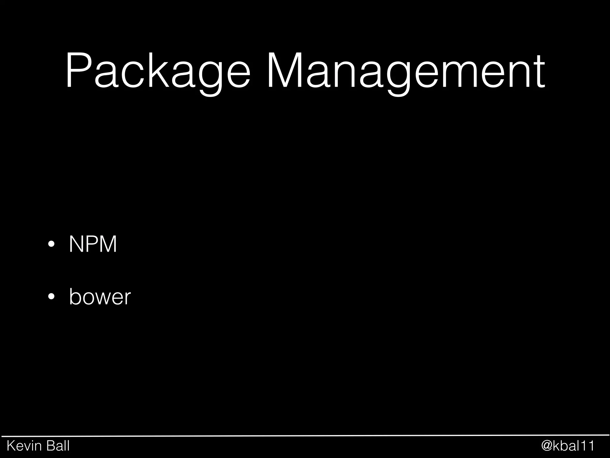 Kevin Ball @kbal11
Package Management
• NPM
• bower
 