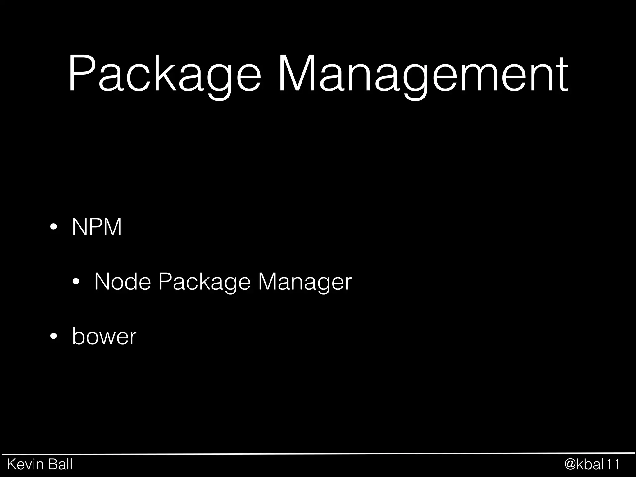 Kevin Ball @kbal11
Package Management
• NPM
• Node Package Manager
• bower
 