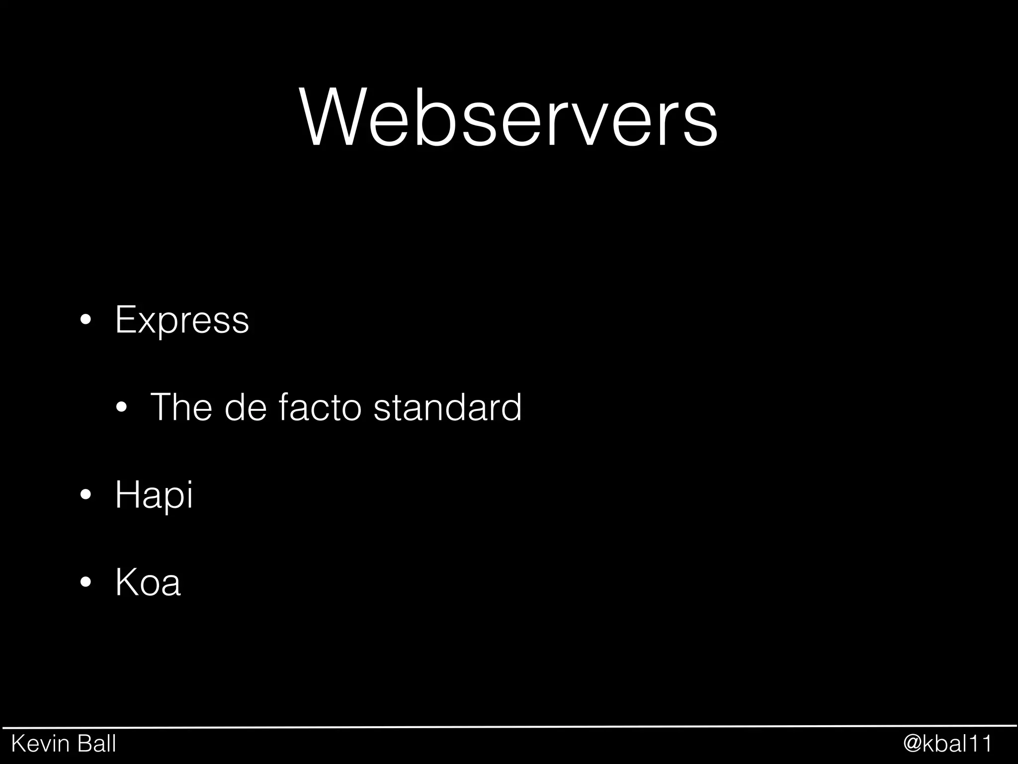 Kevin Ball @kbal11
Webservers
• Express
• The de facto standard
• Hapi
• Koa
 