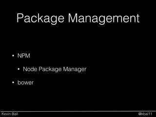 Kevin Ball @kbal11
Package Management
• NPM
• Node Package Manager
• bower
 
