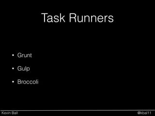 Kevin Ball @kbal11
Task Runners
• Grunt
• Gulp
• Broccoli
 