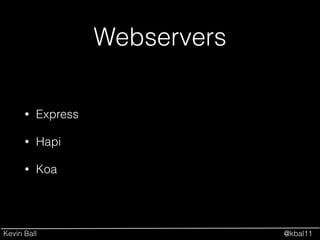 Kevin Ball @kbal11
Webservers
• Express
• Hapi
• Koa
 
