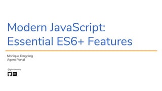 Modern JavaScript:
Essential ES6+ Features
Monique Dingding
Agent Portal
@gloriamaris
 
