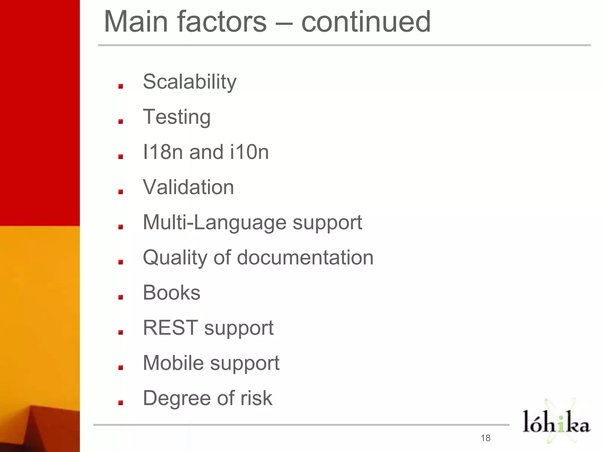 Main factors – continuedScalabilityTestingI18n and i10nValidationMulti-Language supportQuality of documentationBooksREST supportMobile supportDegree of risk18