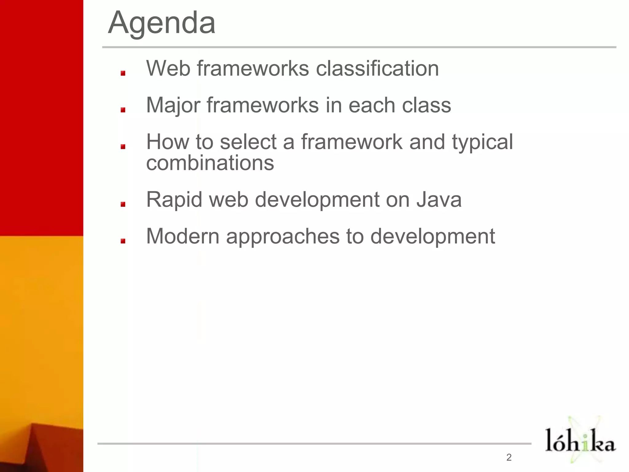 AgendaWeb frameworks classificationMajor frameworks in each classHow to select a framework and typical combinationsRapid web development on JavaModern approaches to development2