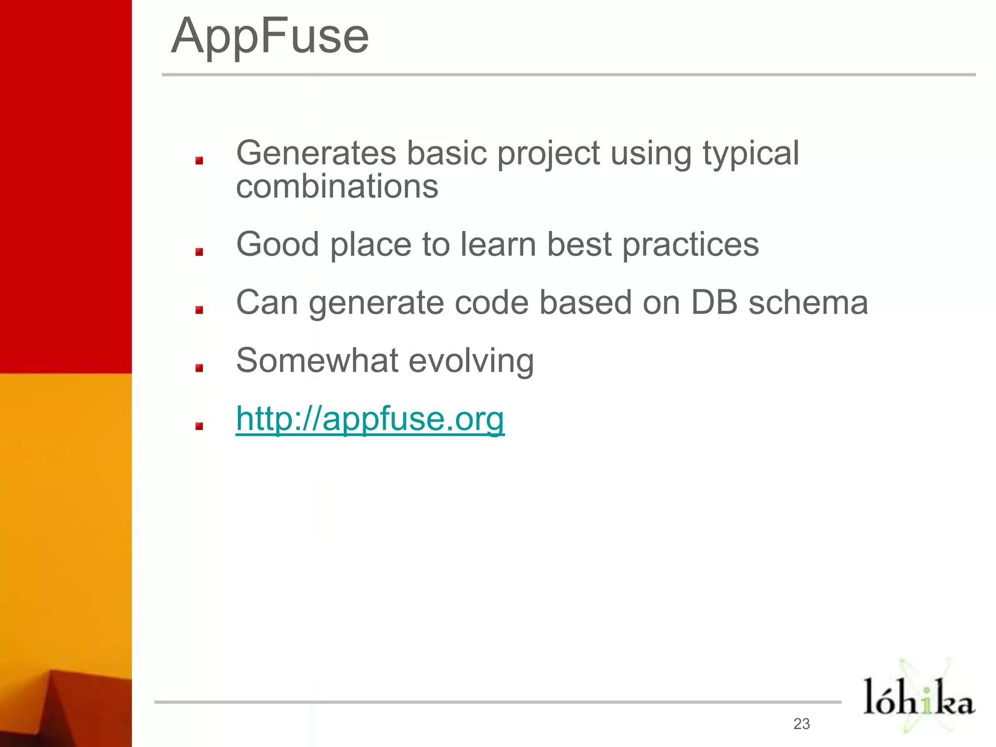 AppFuseGenerates basic project using typical combinationsGood place to learn best practicesCan generate code based on DB schemaSomewhat evolvinghttp://appfuse.org23