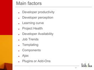 Main factorsDeveloper productivityDeveloper perceptionLearning curveProject HealthDeveloper AvailabilityJob TrendsTemplatingComponentsAjaxPlugins or Add-Ons17