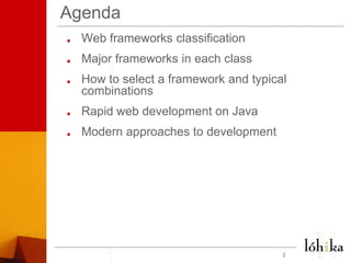 AgendaWeb frameworks classificationMajor frameworks in each classHow to select a framework and typical combinationsRapid web development on JavaModern approaches to development2