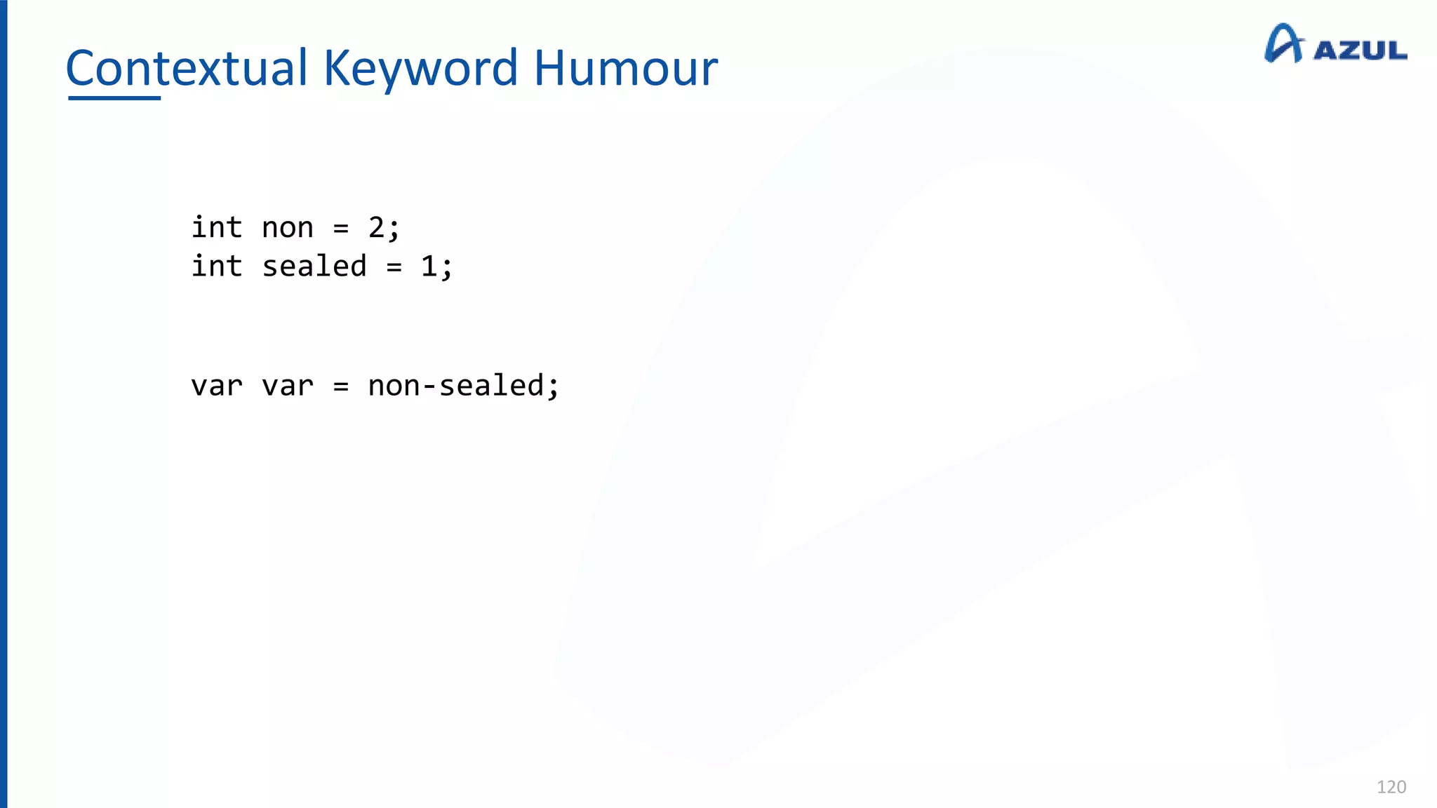Contextual Keyword Humour
120
int non = 2;
int sealed = 1;
var var = non-sealed;
 