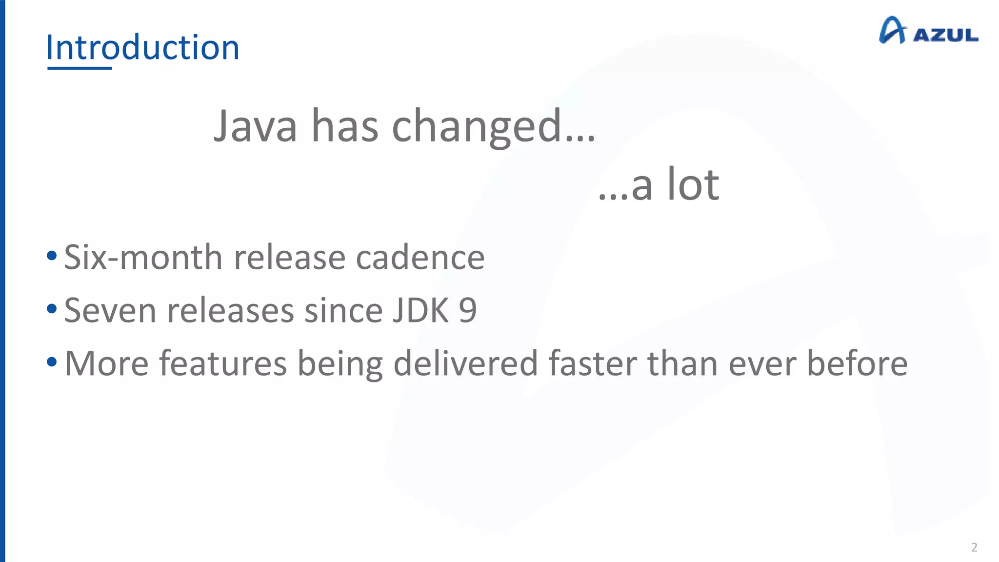 Introduction
2
•Six-month release cadence
•Seven releases since JDK 9
•More features being delivered faster than ever before
Java has changed…
…a lot
 