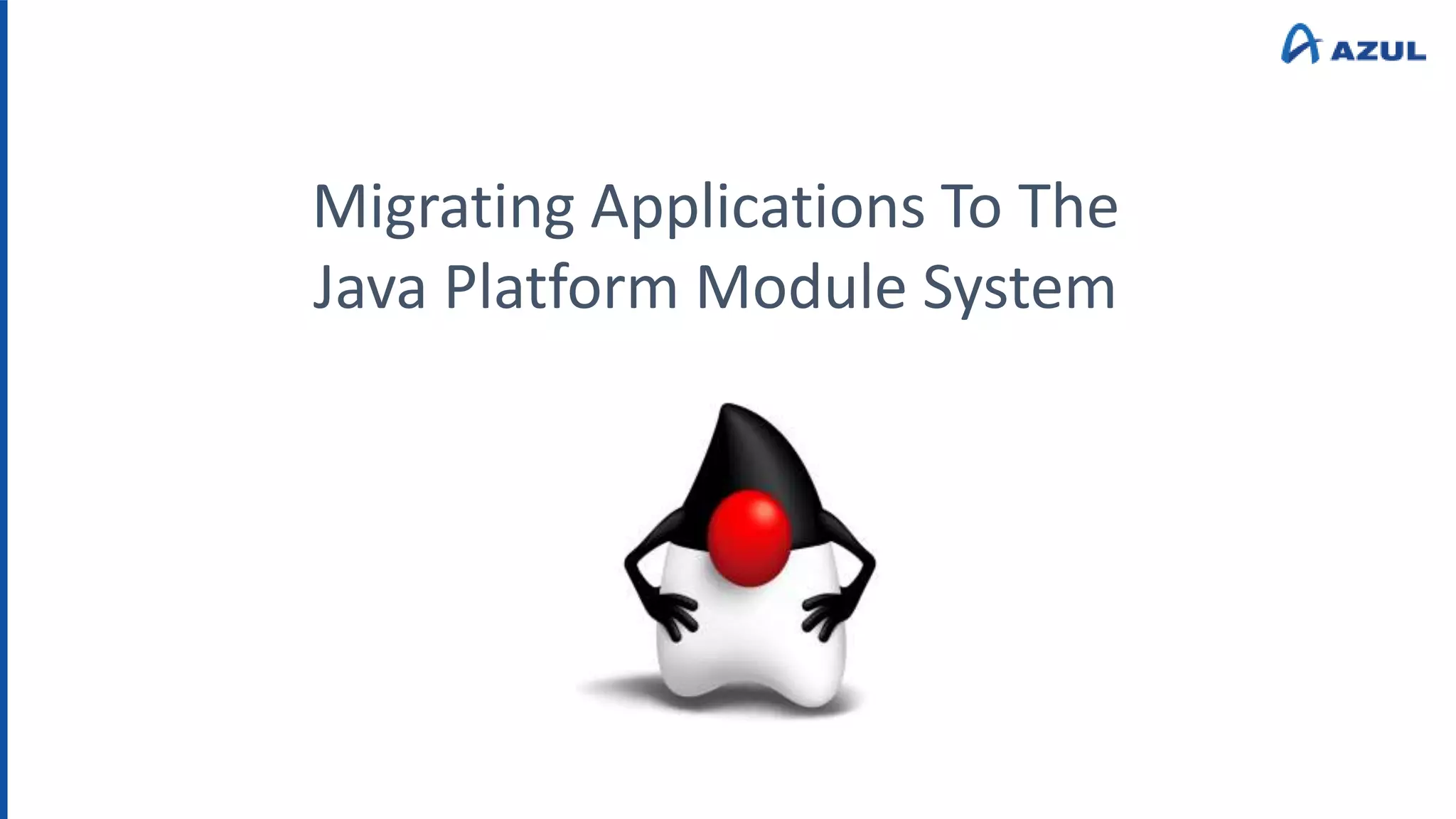 Migrating Applications To The
Java Platform Module System
 