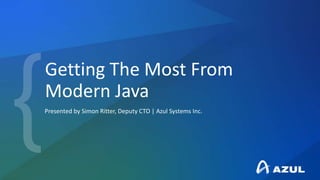 Getting The Most From
Modern Java
Presented by Simon Ritter, Deputy CTO | Azul Systems Inc.
 