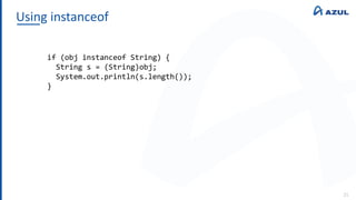Using instanceof
21
if (obj instanceof String) {
String s = (String)obj;
System.out.println(s.length());
}
 