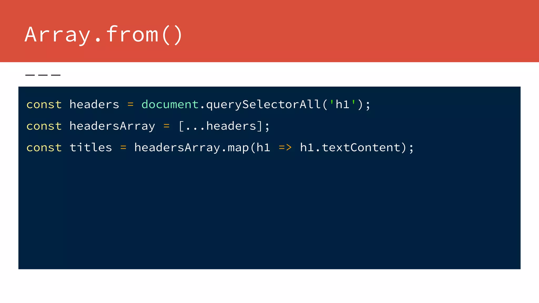 Array.from()
const headers = document.querySelectorAll('h1');
const headersArray = [...headers];
const titles = headersArray.map(h1 => h1.textContent);
 