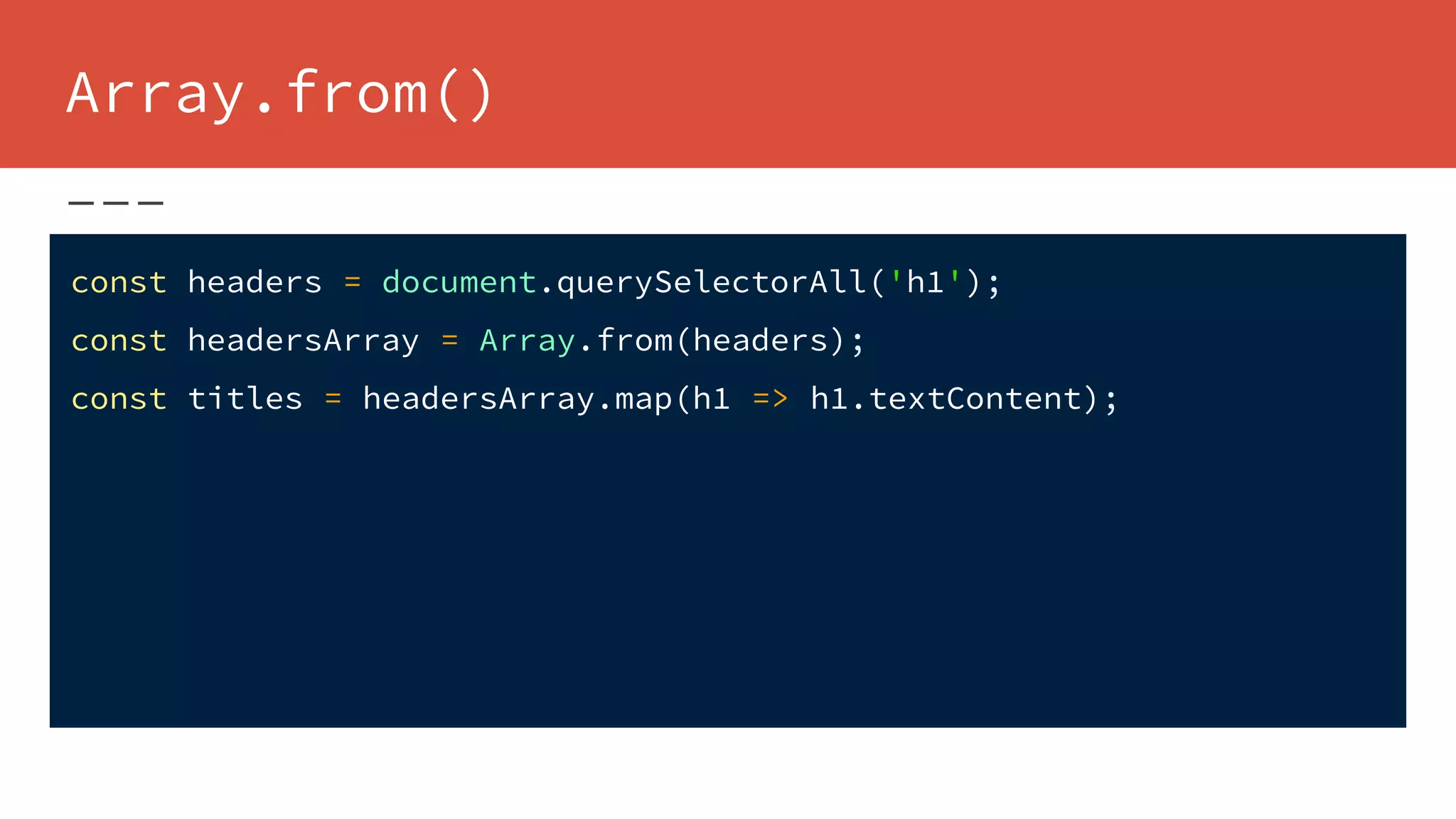 Array.from()
const headers = document.querySelectorAll('h1');
const headersArray = Array.from(headers);
const titles = headersArray.map(h1 => h1.textContent);
 