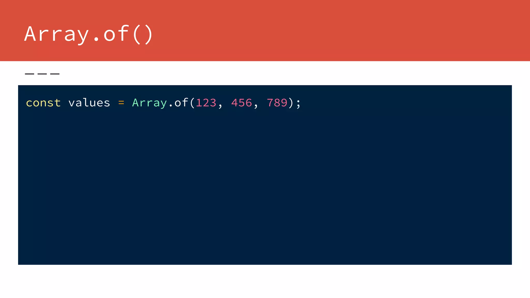 Array.of()
const values = Array.of(123, 456, 789);
 