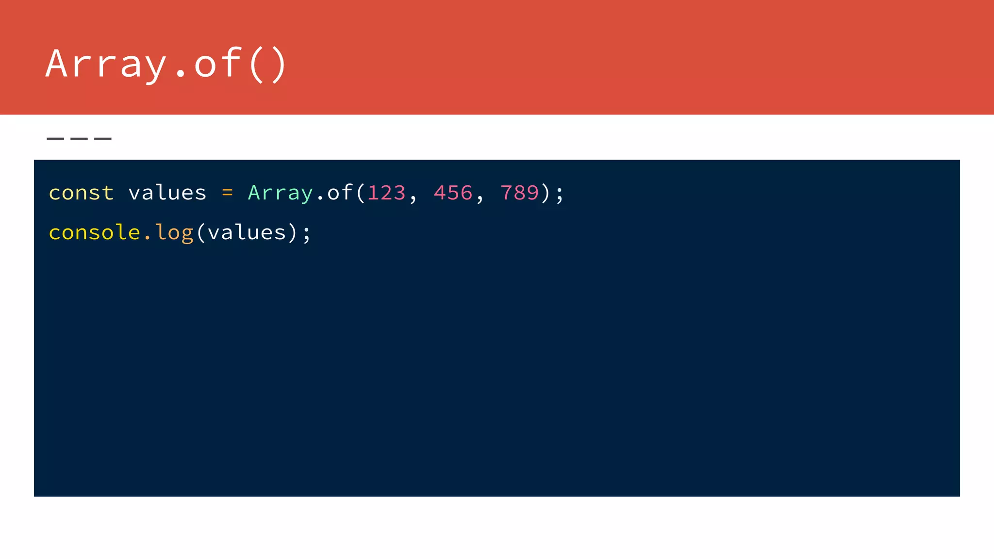 Array.of()
const values = Array.of(123, 456, 789);
console.log(values);
 