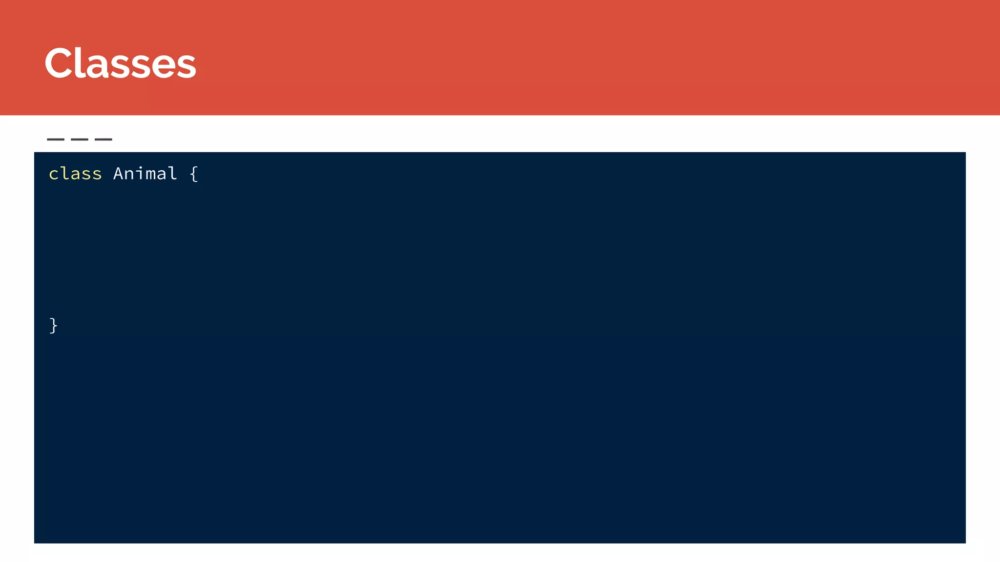 class Animal {
}
Classes
 
