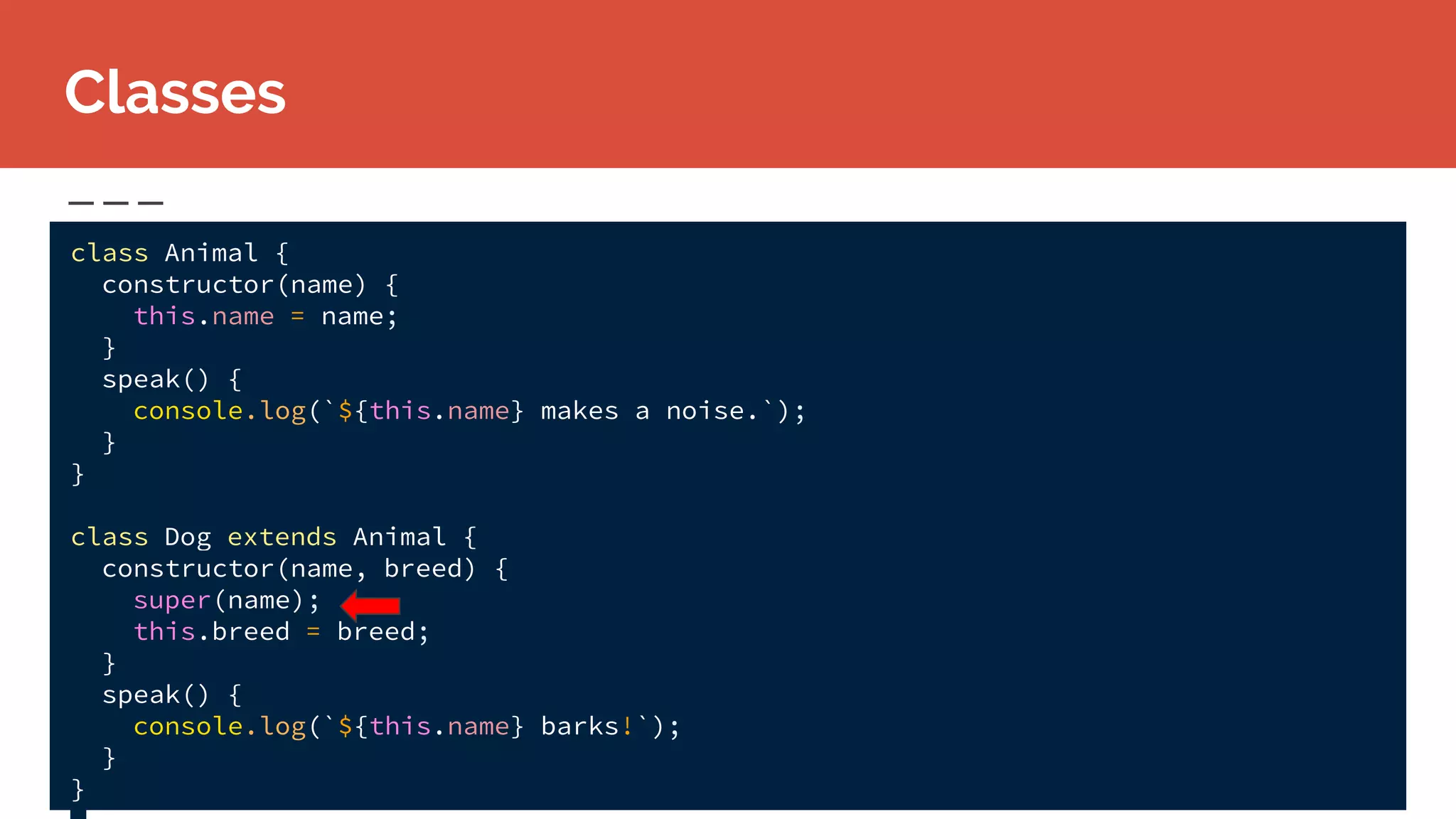 class Animal {
constructor(name) {
this.name = name;
}
speak() {
console.log(`${this.name} makes a noise.`);
}
}
class Dog extends Animal {
constructor(name, breed) {
super(name);
this.breed = breed;
}
speak() {
console.log(`${this.name} barks!`);
}
}
Classes
 