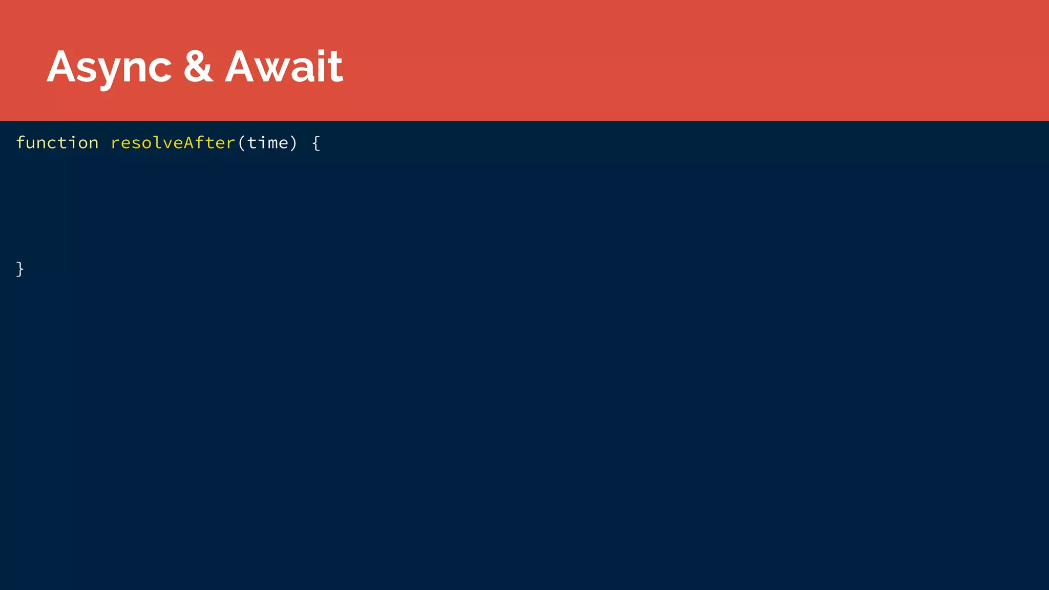 function resolveAfter(time) {
}
Async & Await
 