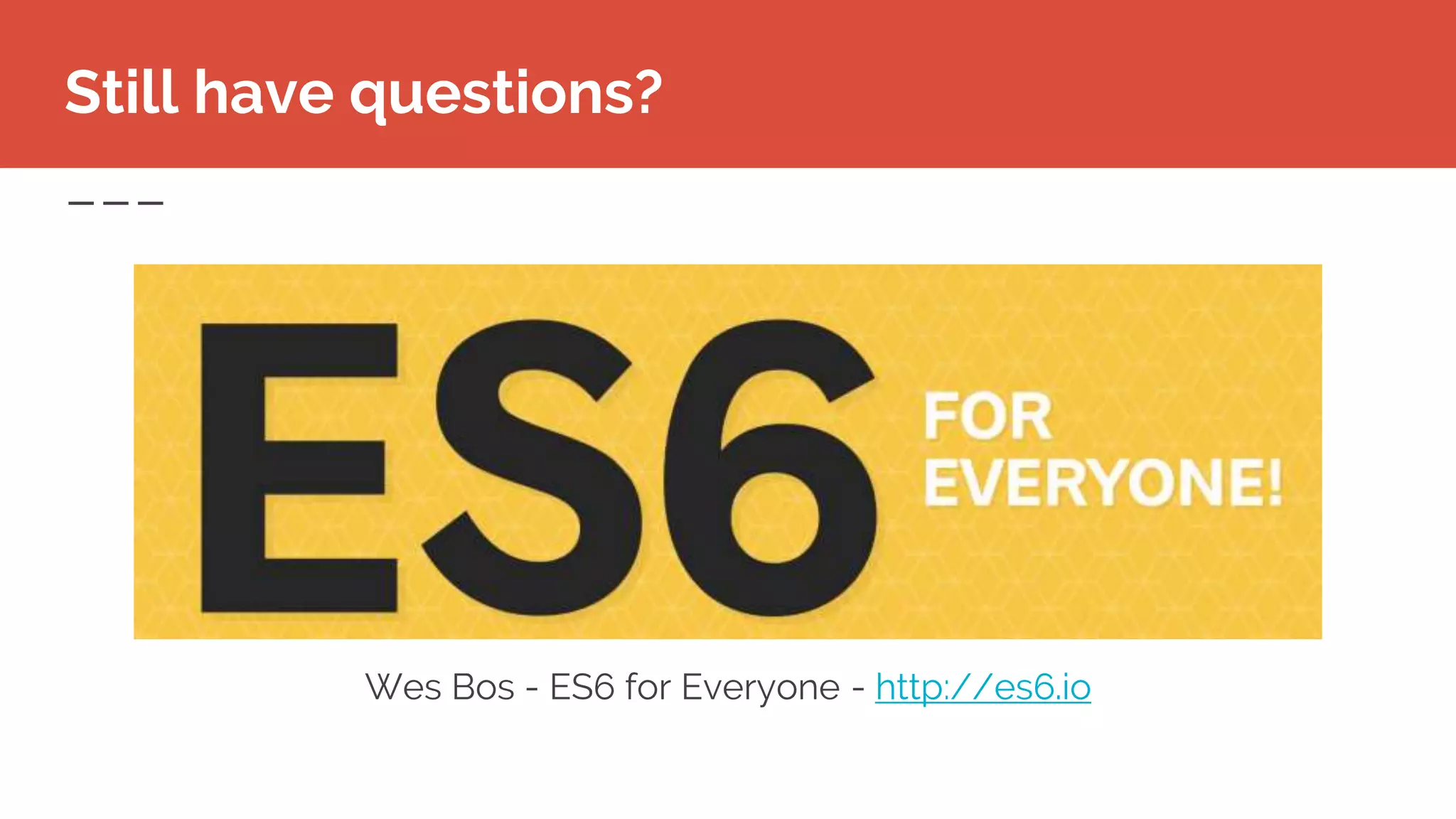 Still have questions?
Wes Bos - ES6 for Everyone - http://es6.io
 