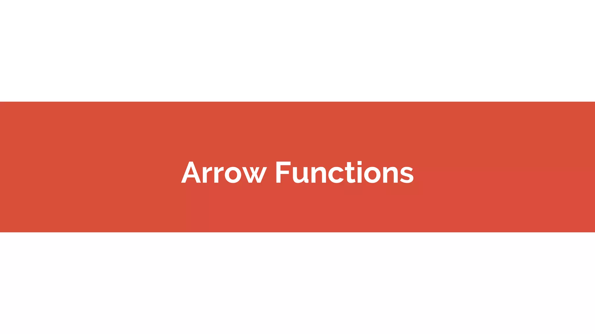 Arrow Functions
 