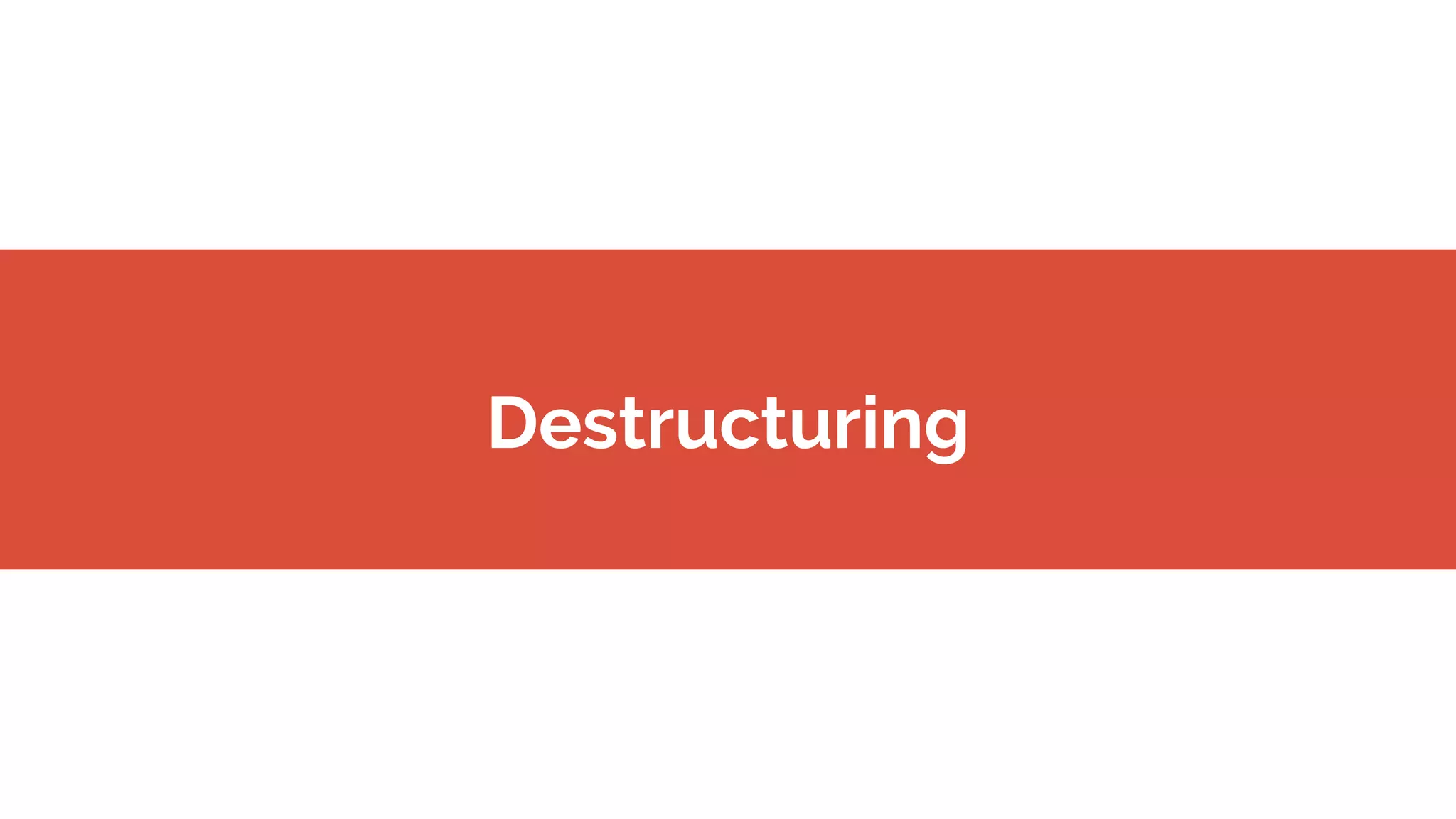 Destructuring
 