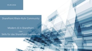 SharePoint Rhein-Ruhr Community
Modern JS in SharePoint
- Oder -
Skills für das SharePoint Framework
05.09.2016
 