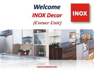 Welcome
INOX Decor
(Corner Unit)
www.inoxdecor.com
 