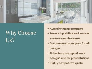 Why Choose
Us?
Award winning company
Team of qualified and trained
professional designers
Documentation support for all
designs
Cohesive package of work
designs and 3D presentations
Highly competitive quote
 