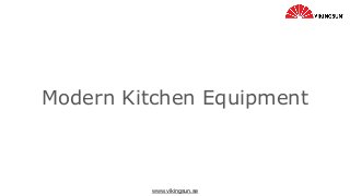www.vikingsun.se
Modern Kitchen Equipment
 